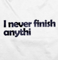I never finish anythi