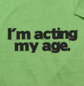 I am acting my age